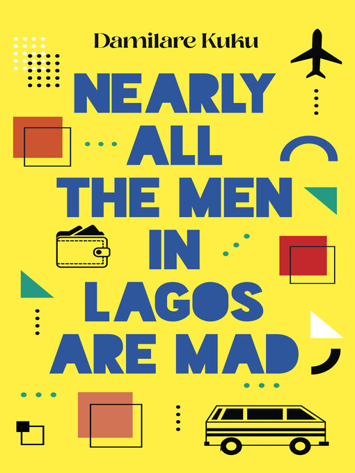 Title details for Nearly All the Men in Lagos Are Mad by Damilare Kuku - Available